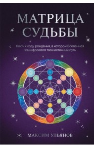 Матрица Судьбы. Ключ к коду рождения, в котором Вселенная зашифровала твой истинный путь