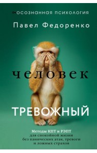Человек тревожный. Методы КПТ и РЭПТ для спокойной жизни без панических атак, тревоги и ложных страхов