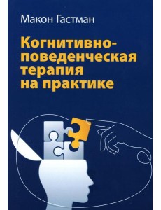 Когнитивно-поведенческая терапия на практике Когнитивно-поведенческая терапия на практике