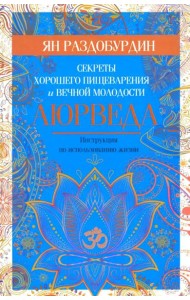 Аюрведа. Секреты хорошего пищеварения и вечной молодости