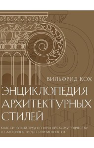 Энциклопедия архитектурных стилей. Классический труд по европейскому зодчеству от античности до современности. Кох В.