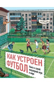 Как устроен футбол. Книга о самой популярной игре в мире