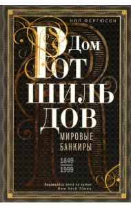 Дом Ротшильдов. Мировые банкиры. 1849-1999