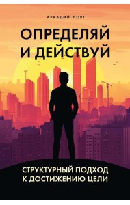 Определяй и действуй. Структурный подход к достижению цели