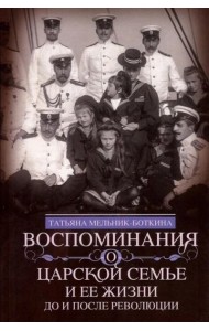 Воспоминания о царской семье и ее жизни до и после революции: С дополнением рассказа императорского камердинера А.А. Волкова 