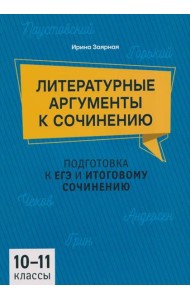 Литературные аргументы к сочинению: подготовка к ЕГЭ и итоговому сочинению: 10-11 кл