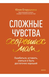 Сложные чувства хороших мам. Ошибаться, уставать, злиться и быть достаточно хорошей