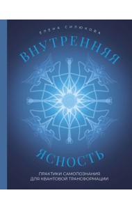 Внутренняя ясность. Практики самопознания для квантовой трансформации