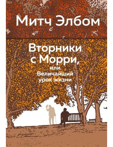 Вторники с Морри, или Величайший урок жизни
