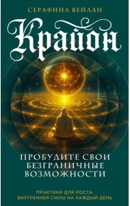 Крайон. Пробудите свои безграничные возможности. Практики для роста внутренней силы на каждый день