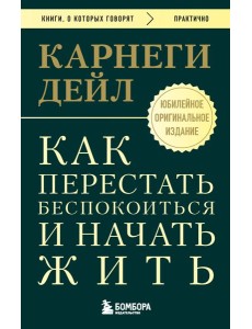 Как перестать беспокоиться и начать жить. Оригинальное издание