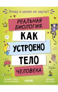 Этому в школе не научат! Реальная биология. Как устроено тело человека/Антонец В.