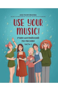 Use Your Music!: учим английский по песням. Ч. 2. 3-е изд.
