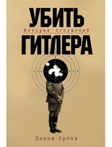 Убить Гитлера: История покушений Убить Гитлера: История покушений