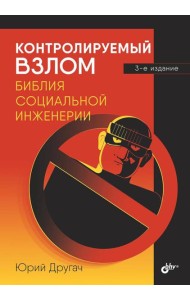 Контролируемый взлом. Библия социальной инженерии. 3-е изд., перераб. и доп