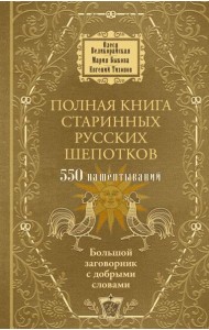 Полная книга старинных русских шепотков. Большой заговорник с добрыми словами