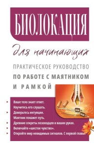 Биолокация для начинающих. Практическое руководство по работе с маятником и рамкой