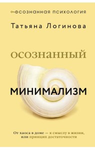 Осознанный минимализм. От хаоса в доме — к смыслу в жизни, или принцип достаточности