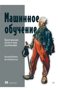 Машинное обучение. Проектирование систем от идеи до реализации