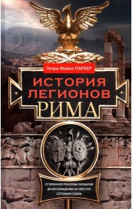История легионов Рима. От военной реформы Гая Мария до восхождения на престол Септимия Севера