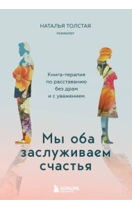Мы оба заслуживаем счастья. Книга-терапия по расставанию без драм и с уважением