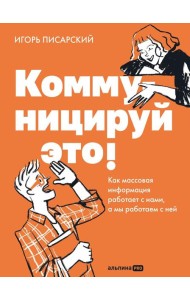 Коммуницируй это! Как массовая информация работает с нами, а мы работаем с ней