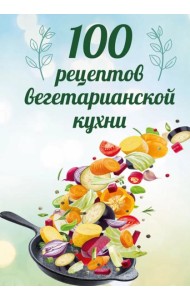 100 рецептов вегетарианской кухни