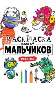 РАСКРАСКА ТОЛЬКО ДЛЯ МАЛЬЧИКОВ. РОБОТЫ