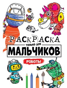 РАСКРАСКА ТОЛЬКО ДЛЯ МАЛЬЧИКОВ. РОБОТЫ