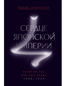 Сердце Японской империи: Истории тех, кто был забыт Сердце Японской империи: Истории тех, кто был забыт
