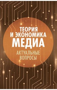Теория и экономика медиа: актуальные вопросы: монография