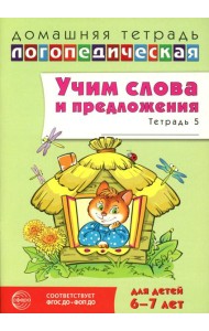 Учим слова и предложения. Речевые игры и упражнения для детей 6-7 лет. В 5 тетрадях. Тетрадь № 5. 2-е изд., испр.и доп