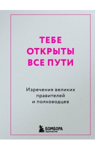 Тебе открыты все пути. Изречения великих правителей и полководцев