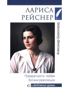 Лариса Рейснер. Превратности любви богини революции