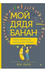 Мой дядя - банан. Тайны эволюции, раскрытые генами