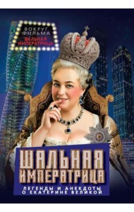 Шальная императрица. Легенды и анекдоты о Екатерине Великой. Сост. Алдонин С.А.