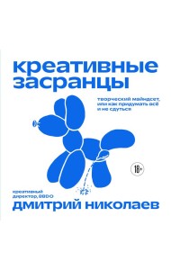 Креативные засранцы. Творческий майндсет или как придумать всё и не сдуться