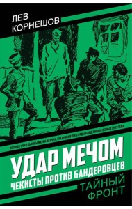 Удар мечом. Чекисты против бандеровцев: роман. Корнешов Л.