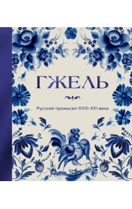 ГЖЕЛЬ. Русский промысел XVIII-XXI века