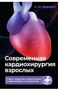 Современная кардиохирургия взрослых. Для студентов, клинических ординаторов и аспирантов