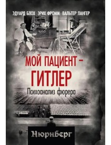 Мой пациент – Гитлер. Психоанализ фюрера. Блох Э., Фромм Э., Лангер В.