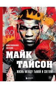 Майк Тайсон. Жизнь между тьмой и светом. Иллюстрированная биография