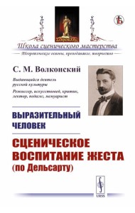 Выразительный человек. Сценическое воспитание жеста (по Дельсарту)