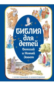 Библия для детей. Ветхий и Новый Завет с иллюстрациями и комментариями