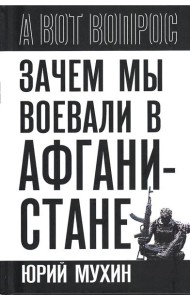 Зачем мы воевали в Афганистане?. Мухин Ю.И.