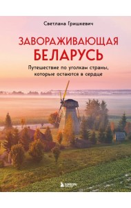 Завораживающая Беларусь. Путешествие по уголкам страны, которые остаются в сердце