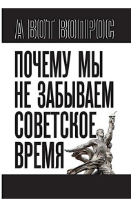 Почему мы не забываем советское время? Правда истории против мифов