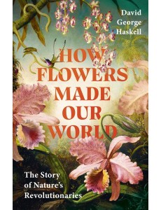 How Flowers Made Our World How Flowers Made Our World
