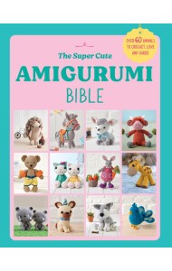 The Super Cute Amigurumi Bible