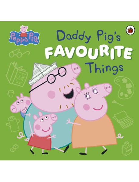 Peppa Pig Daddy Pigs Favourite Things